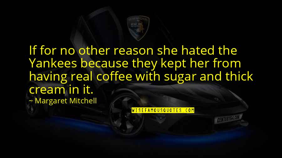 No Sugar Quotes By Margaret Mitchell: If for no other reason she hated the