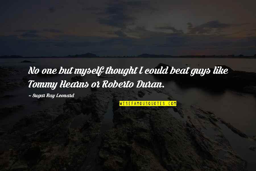 No Sugar Quotes By Sugar Ray Leonard: No one but myself thought I could beat