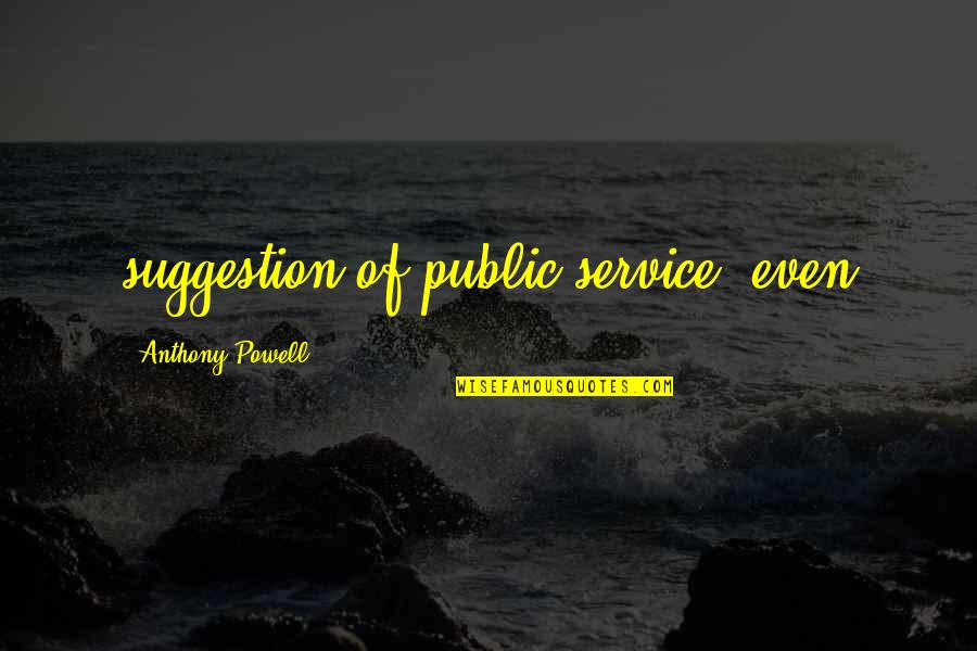 No Suggestion Quotes By Anthony Powell: suggestion of public service, even