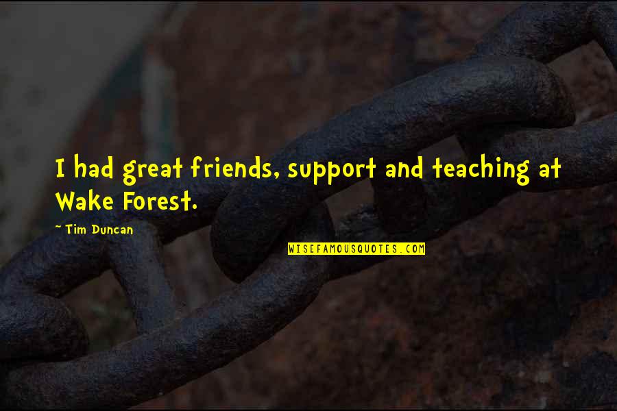 No Support From Friends Quotes By Tim Duncan: I had great friends, support and teaching at