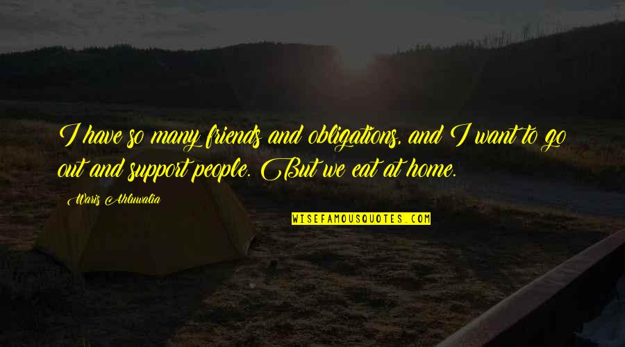 No Support From Friends Quotes By Waris Ahluwalia: I have so many friends and obligations, and