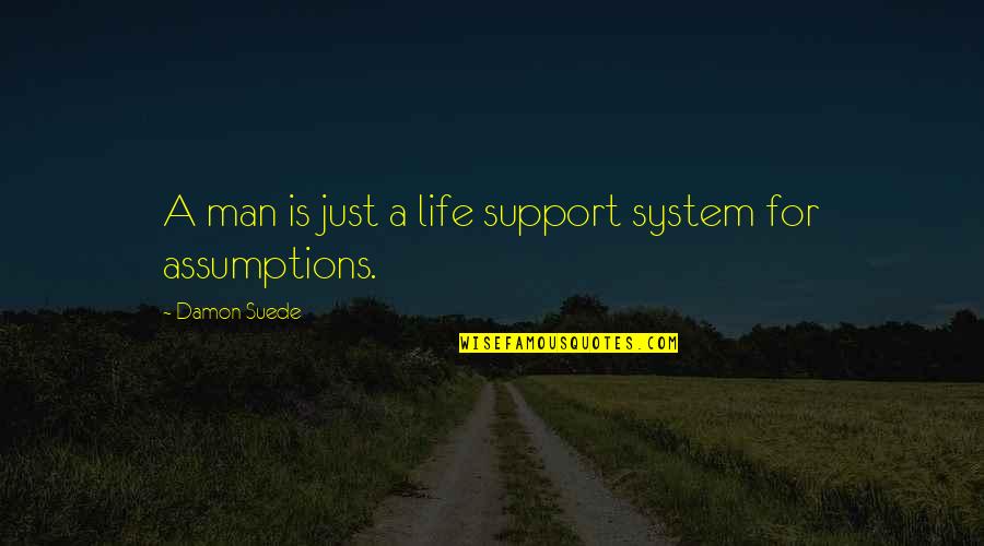No Support System Quotes By Damon Suede: A man is just a life support system
