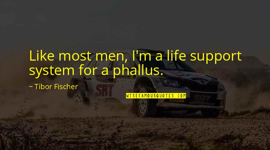 No Support System Quotes By Tibor Fischer: Like most men, I'm a life support system