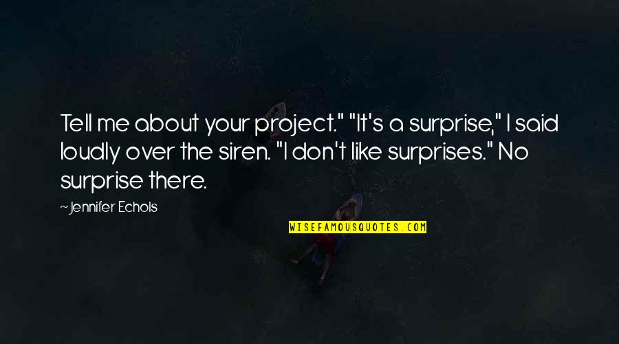 No Surprises Quotes By Jennifer Echols: Tell me about your project." "It's a surprise," No Surprises Quotes By Jennifer Echols: Tell me about your project." "It's a surprise,"