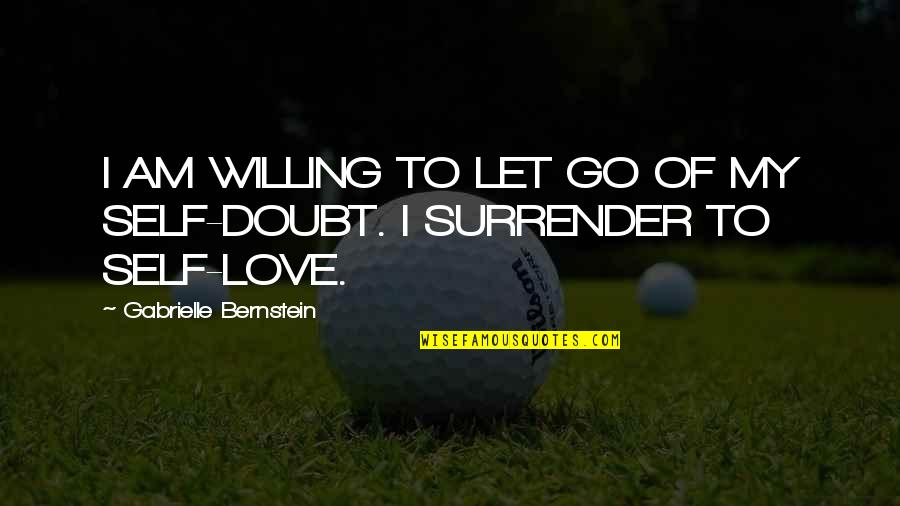 No Surrender Love Quotes By Gabrielle Bernstein: I AM WILLING TO LET GO OF MY No Surrender Love Quotes By Gabrielle Bernstein: I AM WILLING TO LET GO OF MY