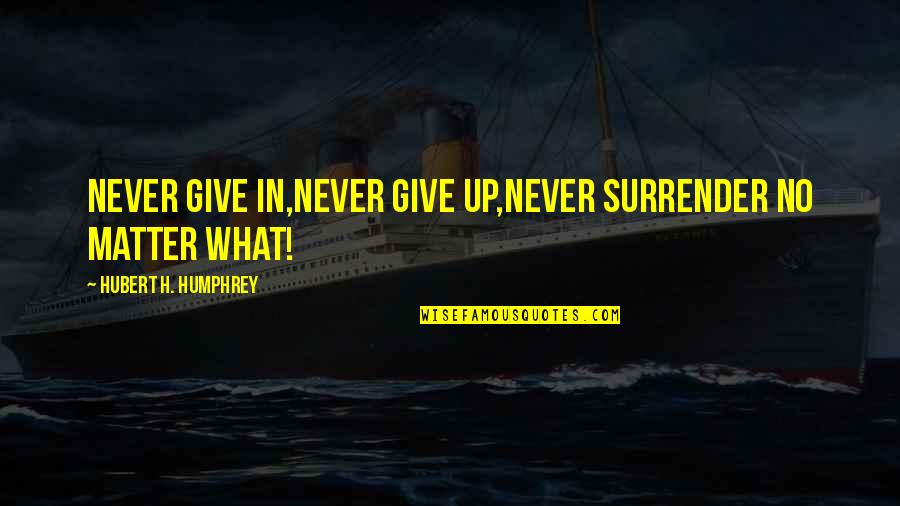 No Surrender Quotes By Hubert H. Humphrey: Never give in,never give up,never surrender no matter