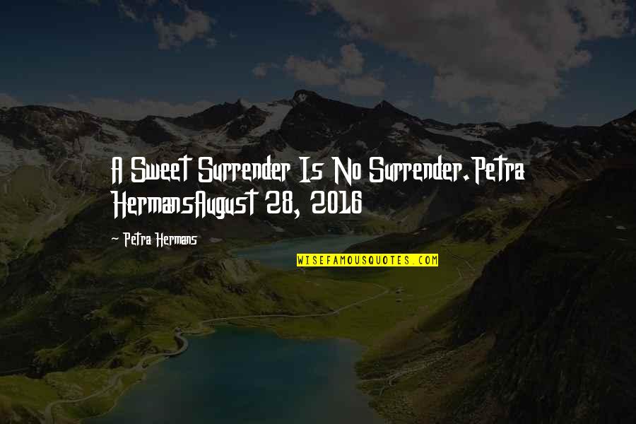 No Surrender Quotes By Petra Hermans: A Sweet Surrender Is No Surrender.Petra HermansAugust 28,