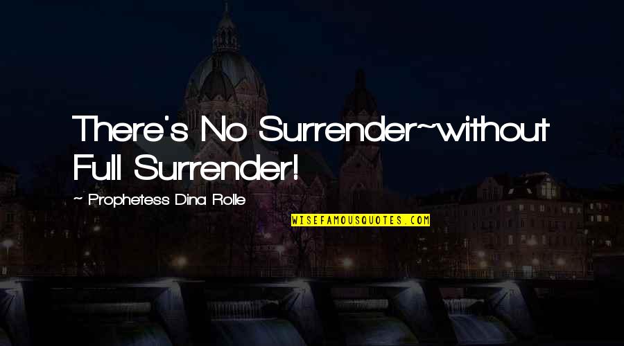 No Surrender Quotes By Prophetess Dina Rolle: There's No Surrender~without Full Surrender!