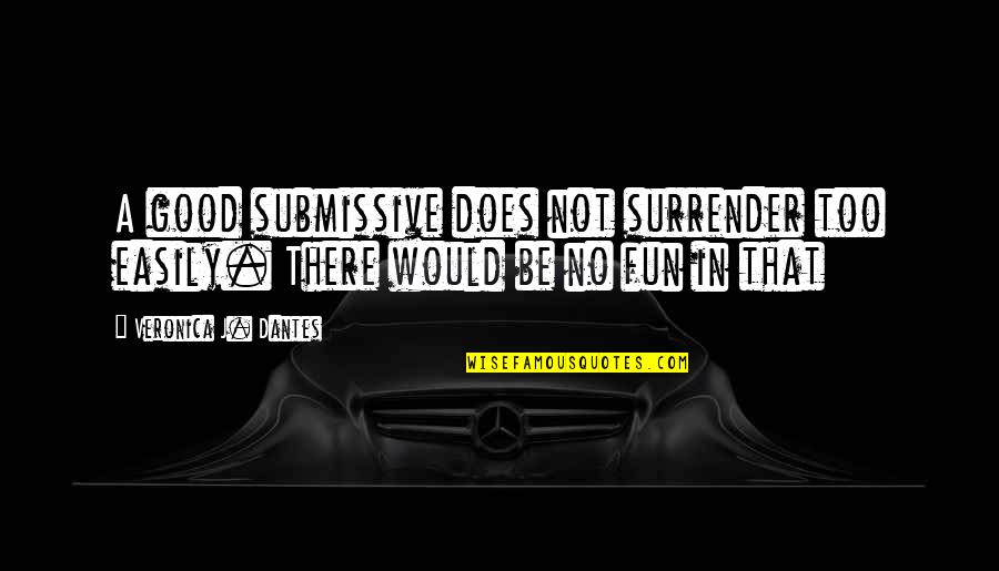 No Surrender Quotes By Veronica J. Dantes: A good submissive does not surrender too easily.