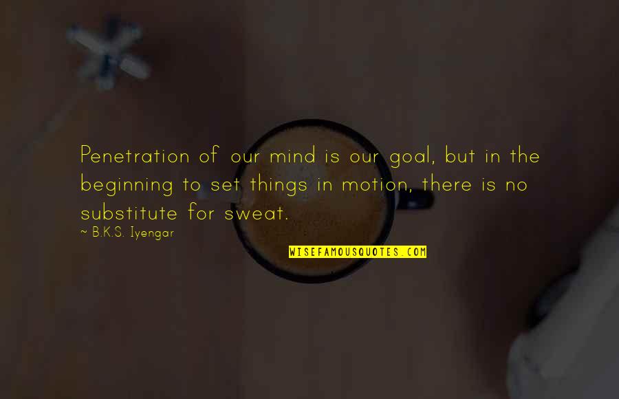 No Sweat Quotes By B.K.S. Iyengar: Penetration of our mind is our goal, but