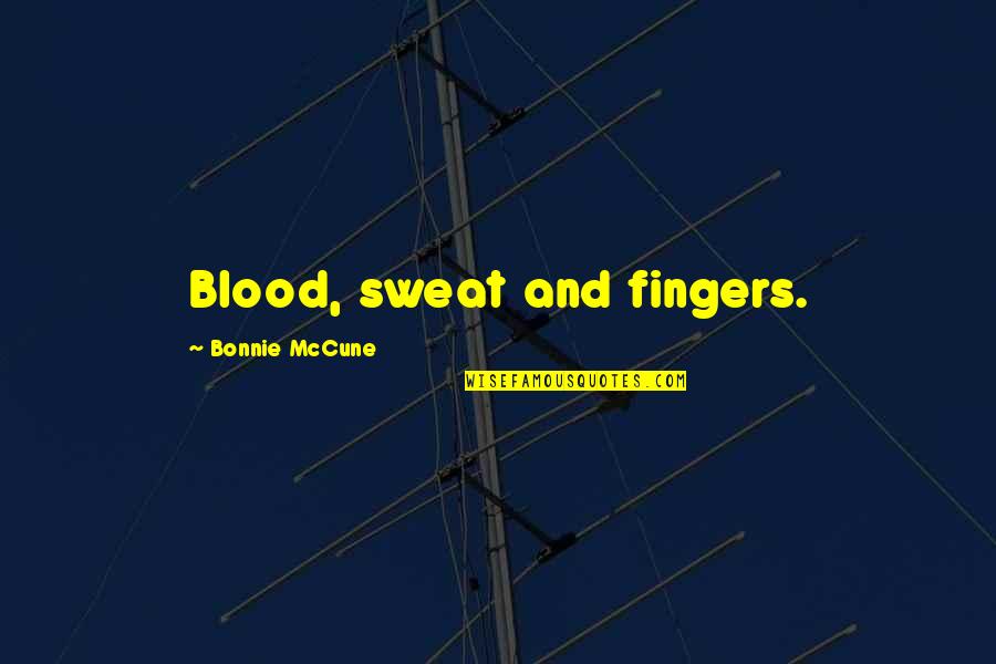 No Sweat Quotes By Bonnie McCune: Blood, sweat and fingers.
