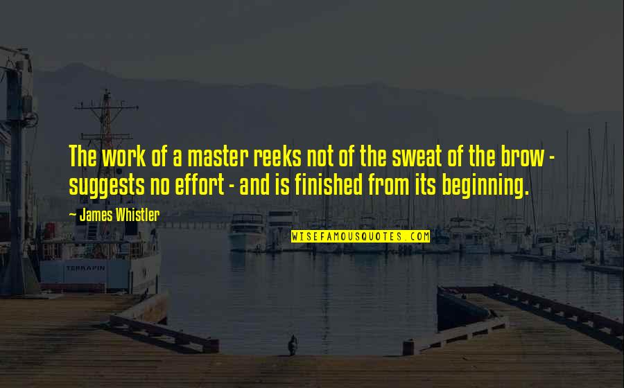 No Sweat Quotes By James Whistler: The work of a master reeks not of