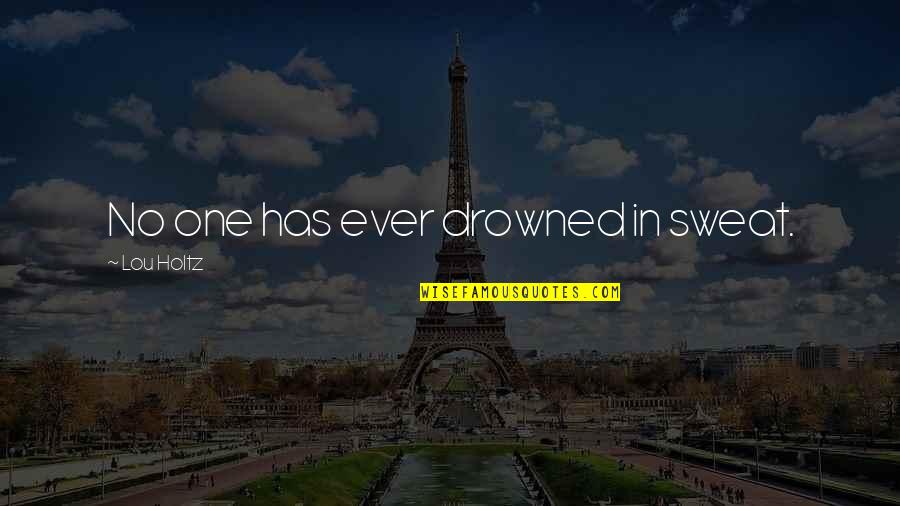 No Sweat Quotes By Lou Holtz: No one has ever drowned in sweat.