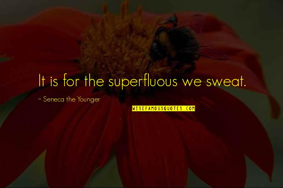 No Sweat Quotes By Seneca The Younger: It is for the superfluous we sweat.