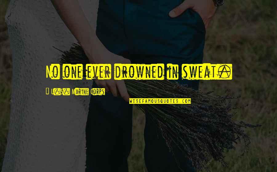 No Sweat Quotes By U.S. Marine Corps: No one ever drowned in sweat.