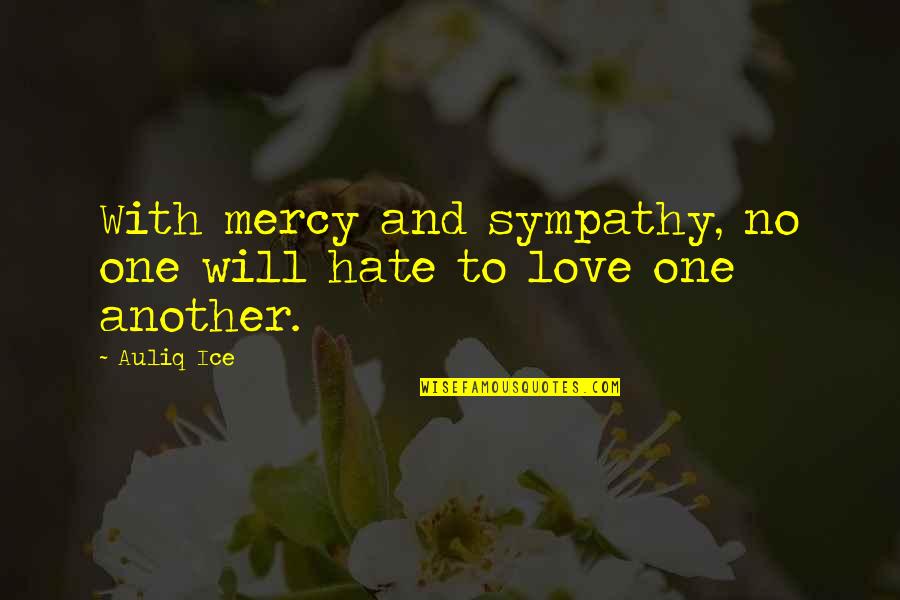 No Sympathy Quotes By Auliq Ice: With mercy and sympathy, no one will hate