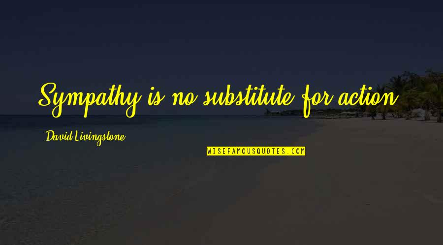 No Sympathy Quotes By David Livingstone: Sympathy is no substitute for action.