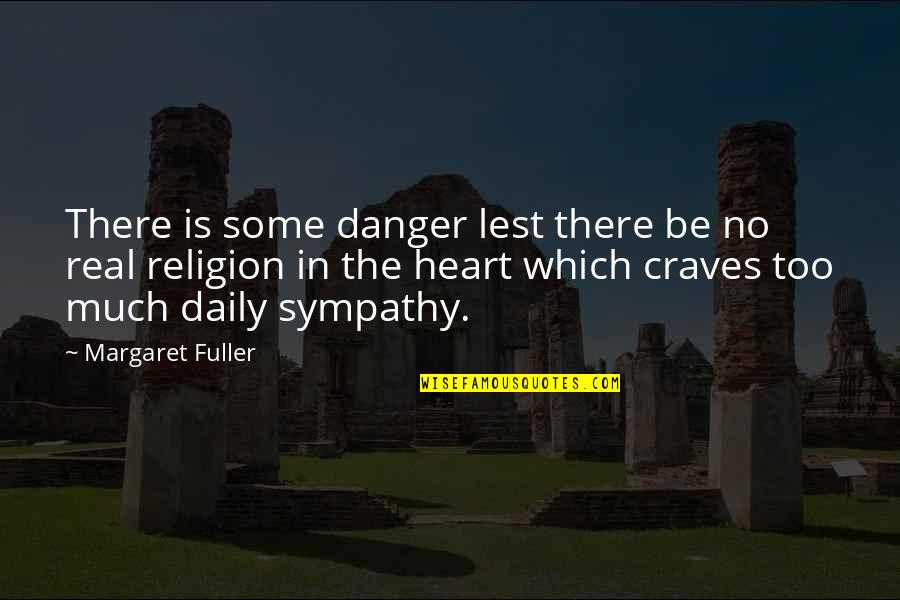 No Sympathy Quotes By Margaret Fuller: There is some danger lest there be no