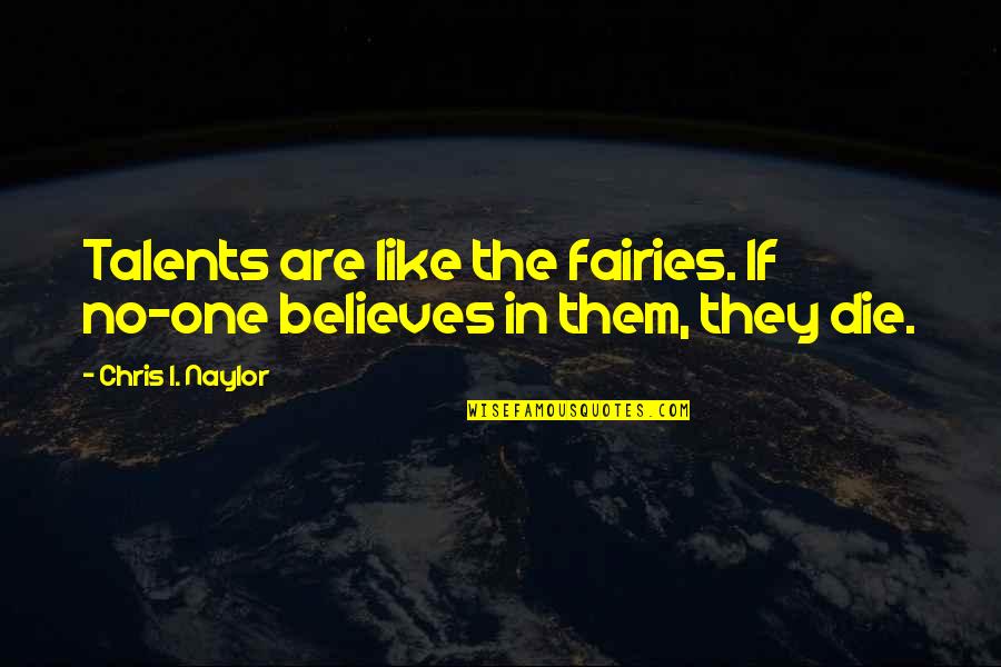 No Talents Quotes By Chris I. Naylor: Talents are like the fairies. If no-one believes