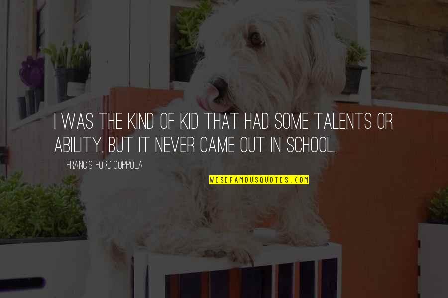 No Talents Quotes By Francis Ford Coppola: I was the kind of kid that had