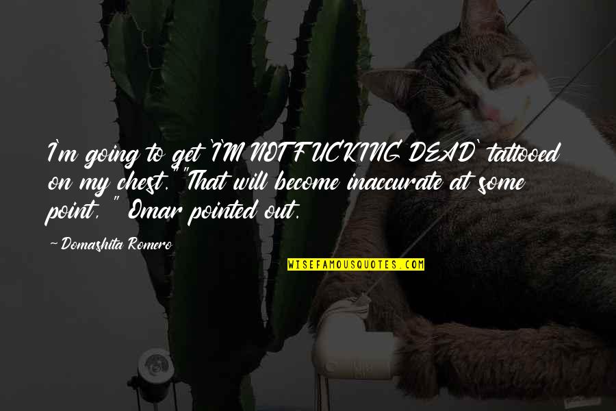 No Tattoos Quotes By Domashita Romero: I'm going to get 'I'M NOT FUCKING DEAD'