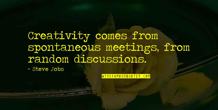 No Te Aguites Quotes By Steve Jobs: Creativity comes from spontaneous meetings, from random discussions.