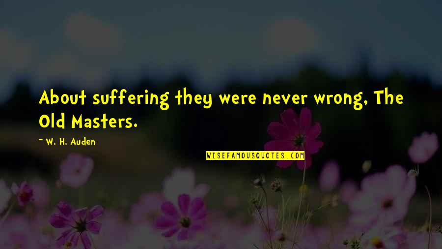 No Te Aguites Quotes By W. H. Auden: About suffering they were never wrong, The Old