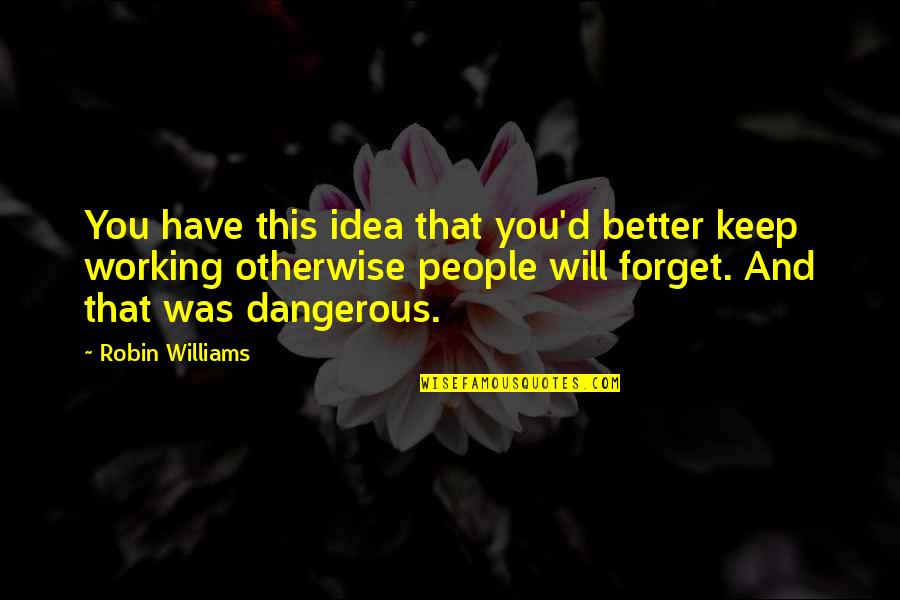 No Te Necesito Quotes By Robin Williams: You have this idea that you'd better keep