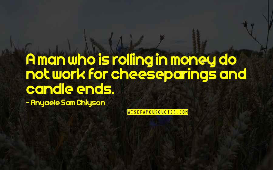 No Te Olvidare Quotes By Anyaele Sam Chiyson: A man who is rolling in money do No Te Olvidare Quotes By Anyaele Sam Chiyson: A man who is rolling in money do