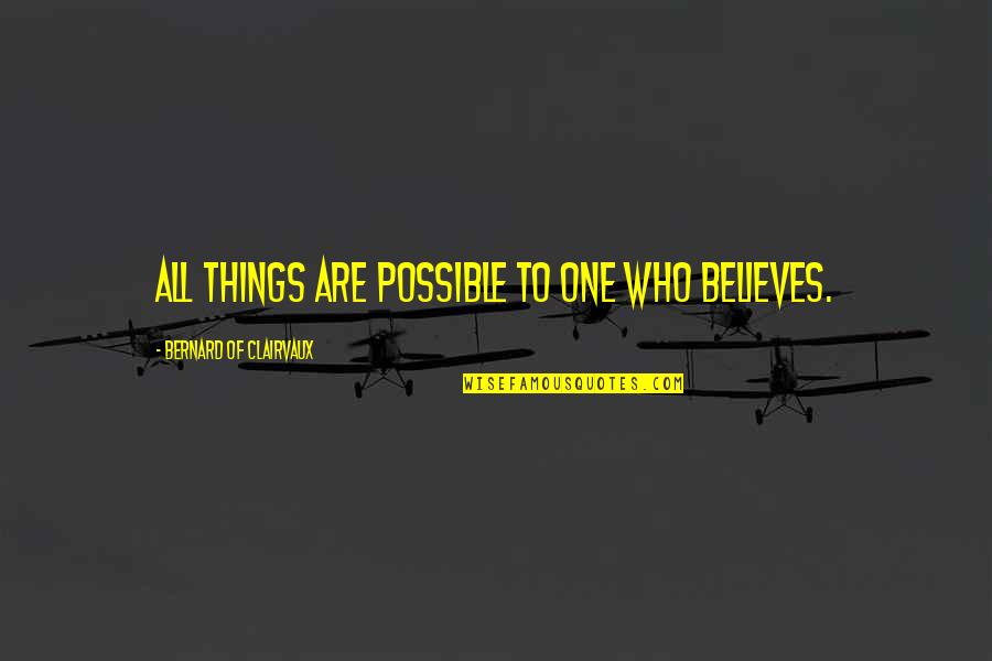 No Te Olvidare Quotes By Bernard Of Clairvaux: All things are possible to one who believes. No Te Olvidare Quotes By Bernard Of Clairvaux: All things are possible to one who believes.
