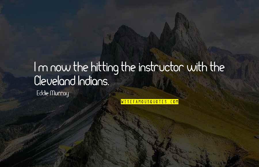 No Te Quiero Quotes By Eddie Murray: I'm now the hitting the instructor with the