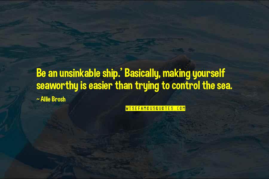 No Te Rindas Quotes By Allie Brosh: Be an unsinkable ship.' Basically, making yourself seaworthy No Te Rindas Quotes By Allie Brosh: Be an unsinkable ship.' Basically, making yourself seaworthy