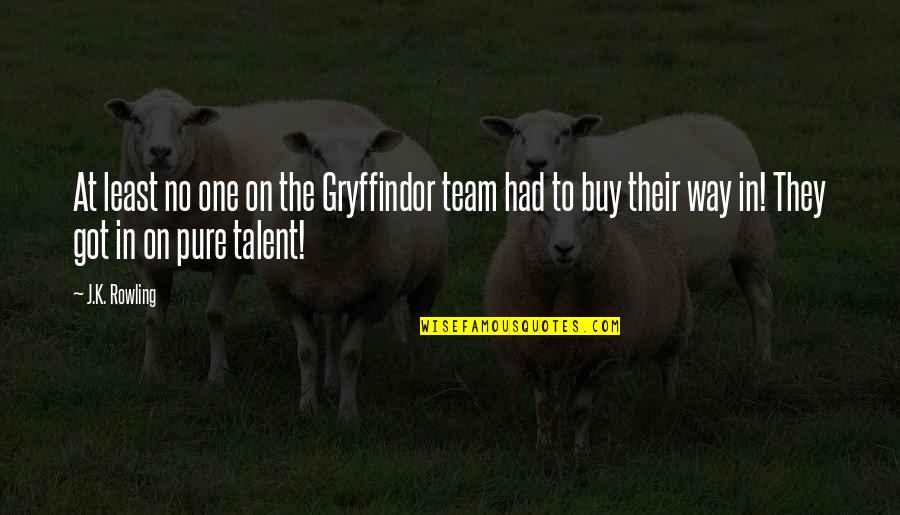 No Team Quotes By J.K. Rowling: At least no one on the Gryffindor team No Team Quotes By J.K. Rowling: At least no one on the Gryffindor team