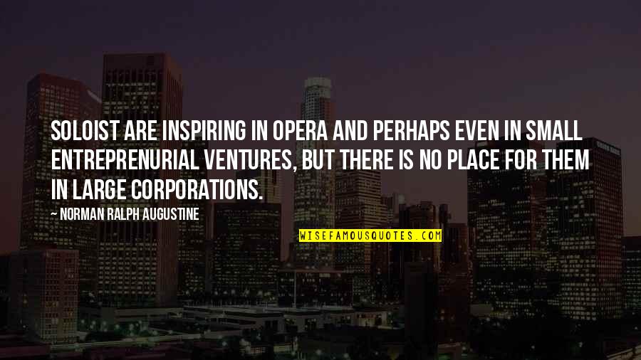 No Teamwork Quotes By Norman Ralph Augustine: Soloist are inspiring in Opera and perhaps even No Teamwork Quotes By Norman Ralph Augustine: Soloist are inspiring in Opera and perhaps even