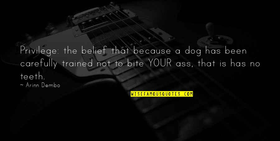 No Teeth Quotes By Arinn Dembo: Privilege: the belief that because a dog has No Teeth Quotes By Arinn Dembo: Privilege: the belief that because a dog has