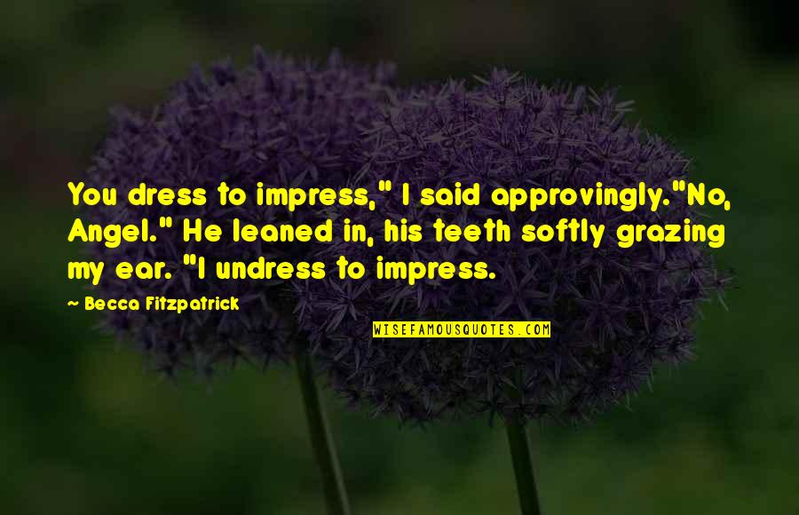No Teeth Quotes By Becca Fitzpatrick: You dress to impress," I said approvingly."No, Angel." No Teeth Quotes By Becca Fitzpatrick: You dress to impress," I said approvingly."No, Angel."