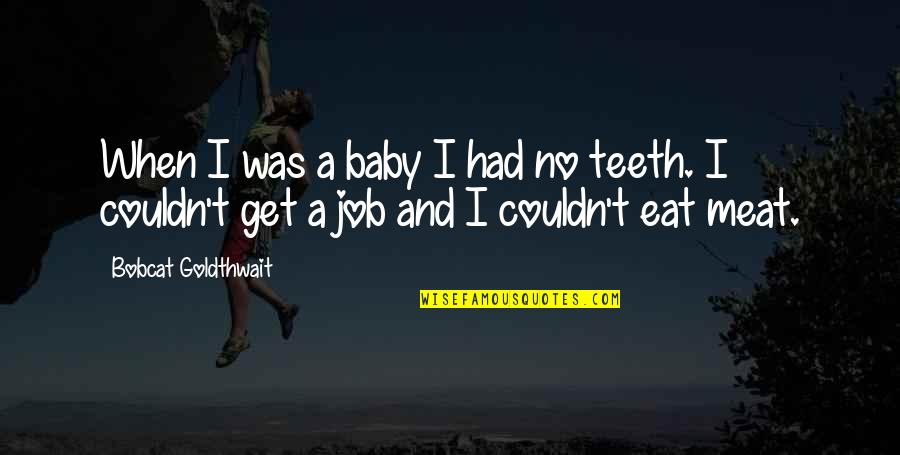 No Teeth Quotes By Bobcat Goldthwait: When I was a baby I had no No Teeth Quotes By Bobcat Goldthwait: When I was a baby I had no