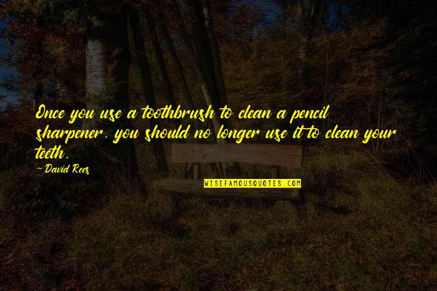 No Teeth Quotes By David Rees: Once you use a toothbrush to clean a No Teeth Quotes By David Rees: Once you use a toothbrush to clean a