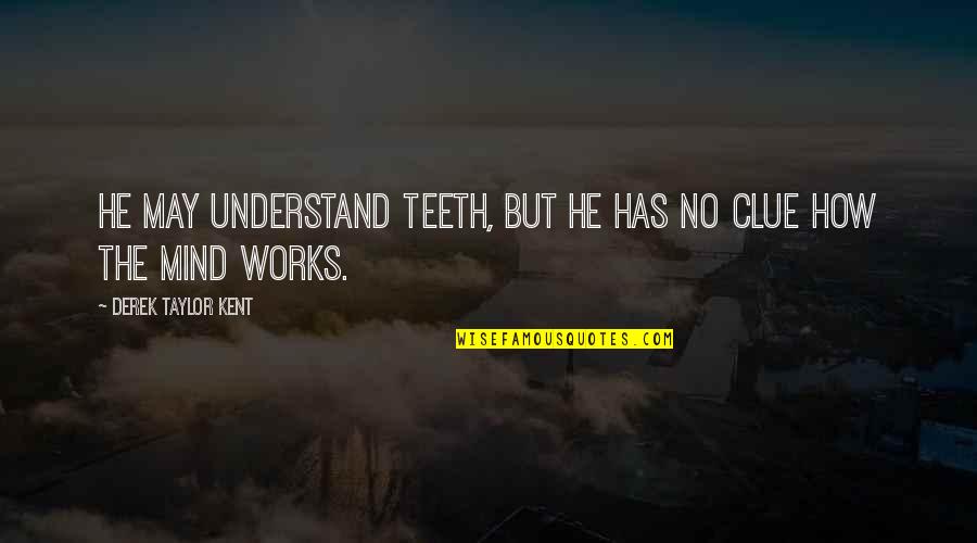 No Teeth Quotes By Derek Taylor Kent: He may understand teeth, but he has no No Teeth Quotes By Derek Taylor Kent: He may understand teeth, but he has no