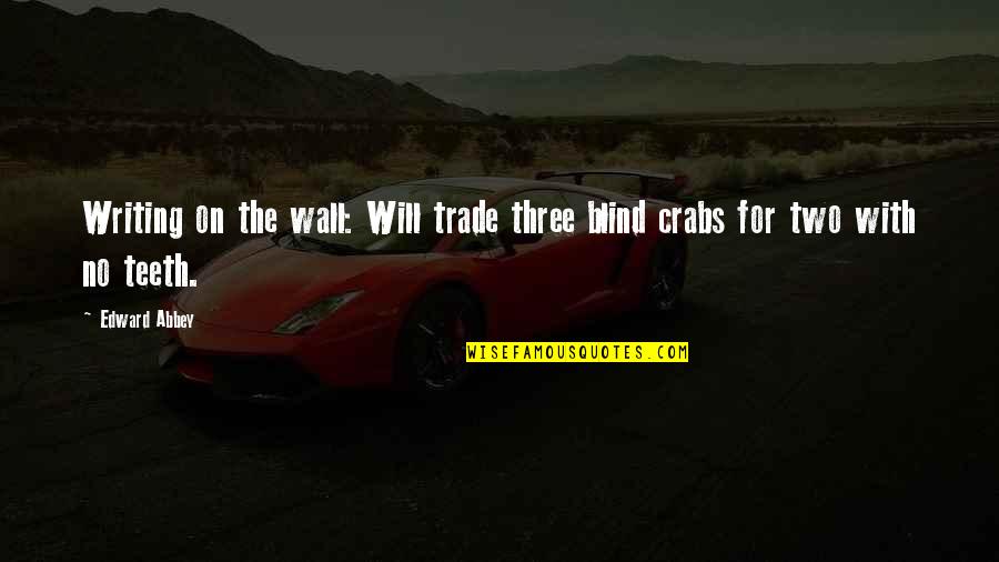 No Teeth Quotes By Edward Abbey: Writing on the wall: Will trade three blind