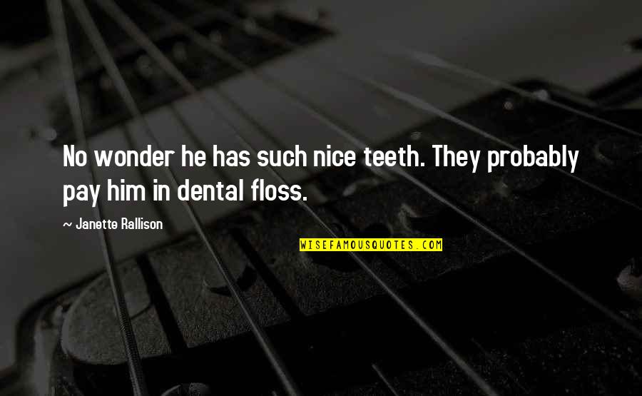 No Teeth Quotes By Janette Rallison: No wonder he has such nice teeth. They No Teeth Quotes By Janette Rallison: No wonder he has such nice teeth. They
