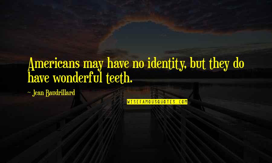 No Teeth Quotes By Jean Baudrillard: Americans may have no identity, but they do No Teeth Quotes By Jean Baudrillard: Americans may have no identity, but they do