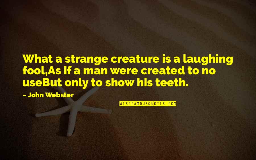 No Teeth Quotes By John Webster: What a strange creature is a laughing fool,As No Teeth Quotes By John Webster: What a strange creature is a laughing fool,As