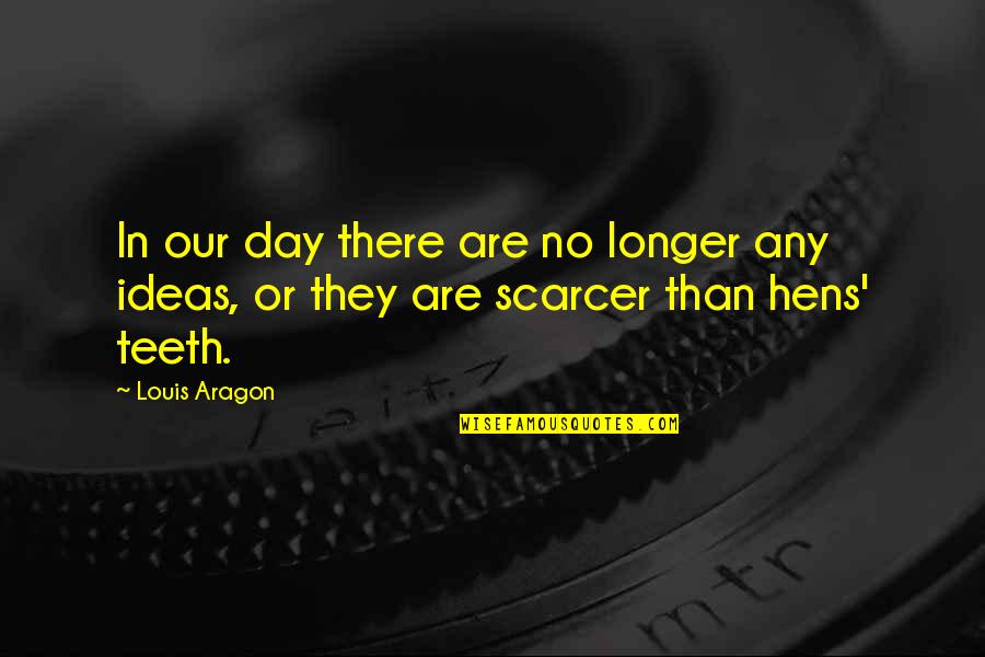 No Teeth Quotes By Louis Aragon: In our day there are no longer any