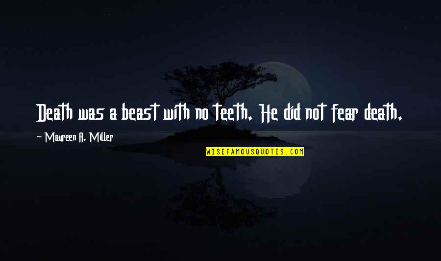 No Teeth Quotes By Maureen A. Miller: Death was a beast with no teeth. He No Teeth Quotes By Maureen A. Miller: Death was a beast with no teeth. He