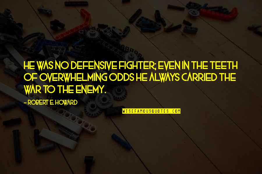 No Teeth Quotes By Robert E. Howard: He was no defensive fighter; even in the No Teeth Quotes By Robert E. Howard: He was no defensive fighter; even in the