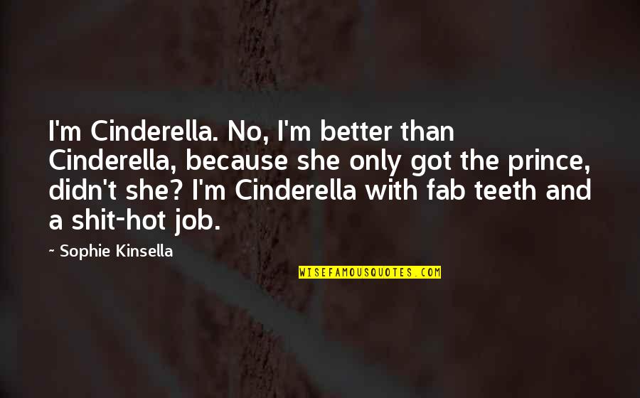No Teeth Quotes By Sophie Kinsella: I'm Cinderella. No, I'm better than Cinderella, because No Teeth Quotes By Sophie Kinsella: I'm Cinderella. No, I'm better than Cinderella, because