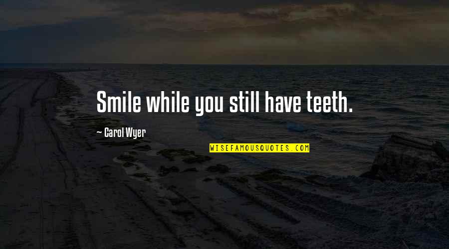 No Teeth Smile Quotes By Carol Wyer: Smile while you still have teeth.