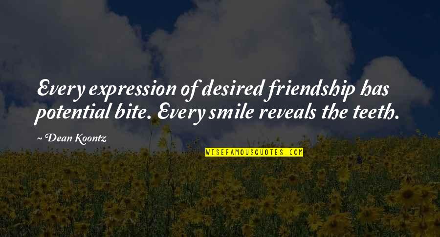 No Teeth Smile Quotes By Dean Koontz: Every expression of desired friendship has potential bite.