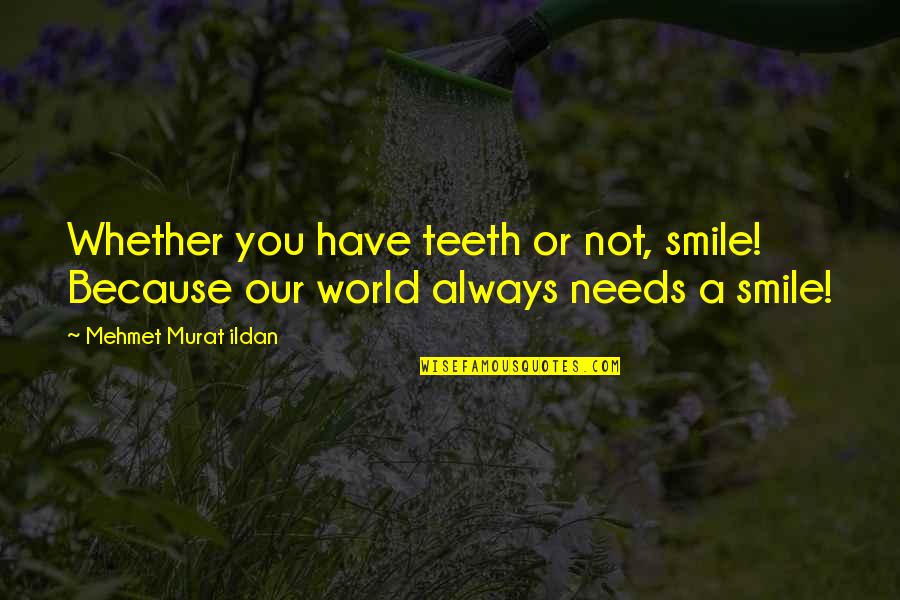 No Teeth Smile Quotes By Mehmet Murat Ildan: Whether you have teeth or not, smile! Because